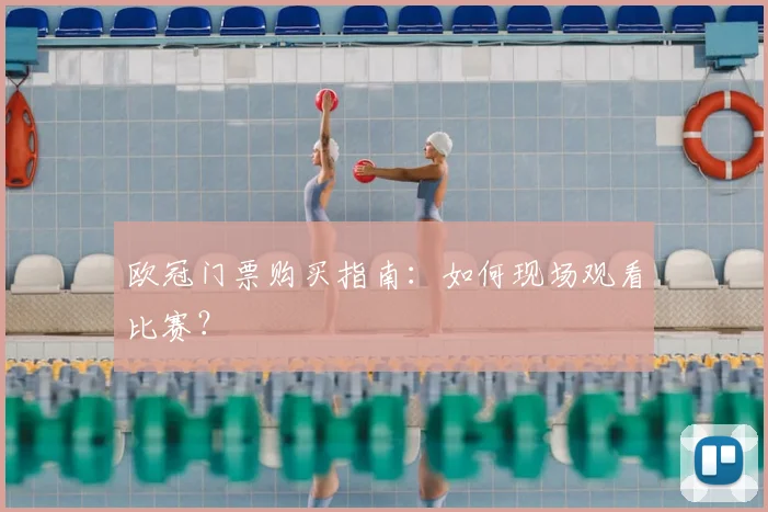 欧冠门票购买指南：如何现场观看比赛？