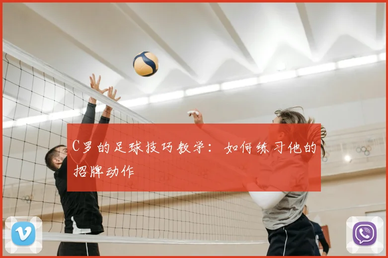C罗的足球技巧教学：如何练习他的招牌动作