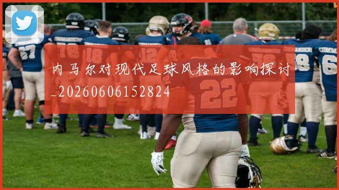 内马尔对现代足球风格的影响探讨_20260606152824