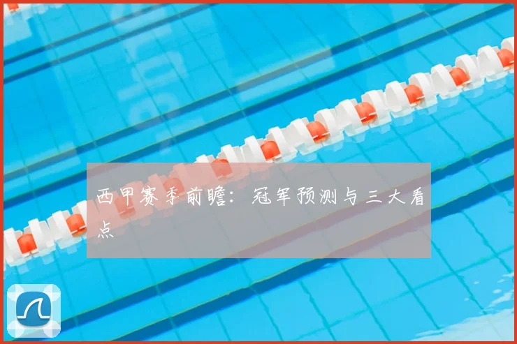 西甲赛季前瞻：冠军预测与三大看点